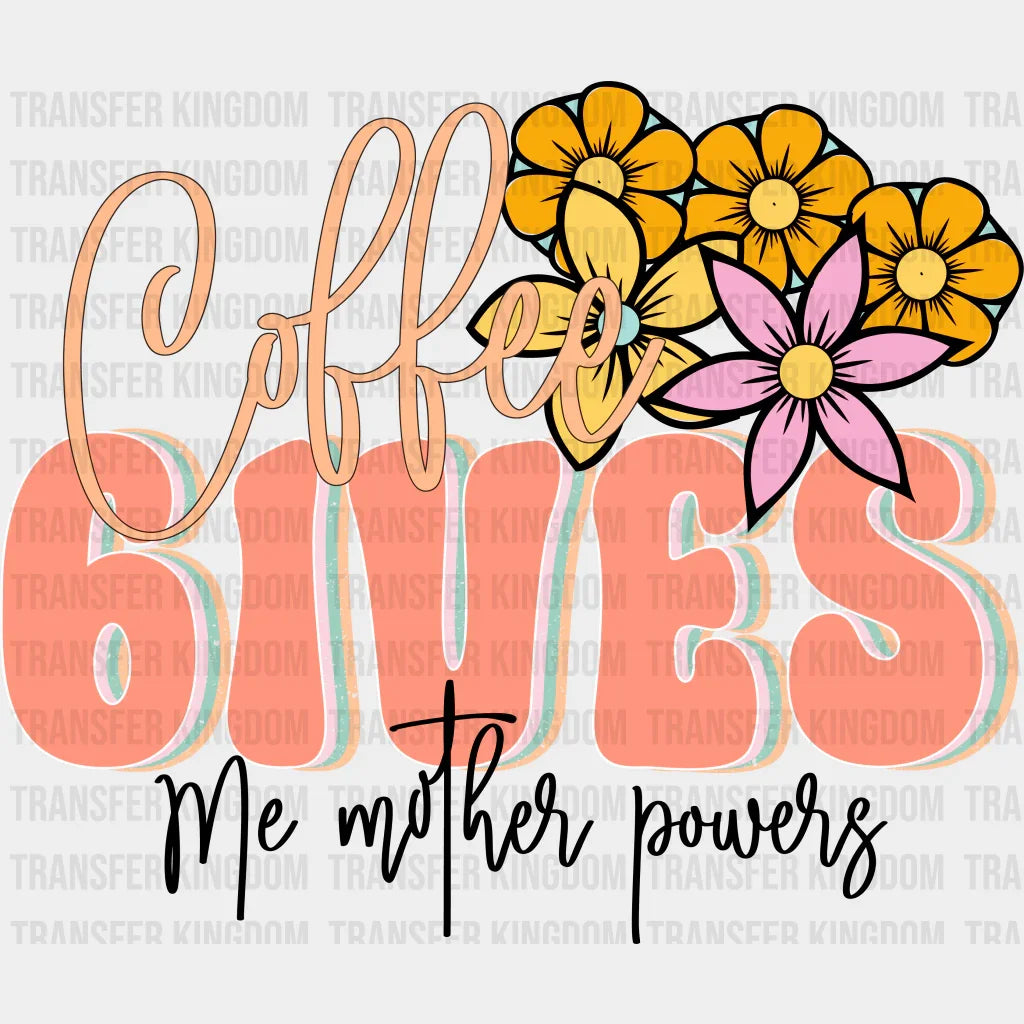 Coffee Gives Me Mother Powers - Mothers Day - Funny Mom - Design - DTF heat transfer - Transfer Kingdom