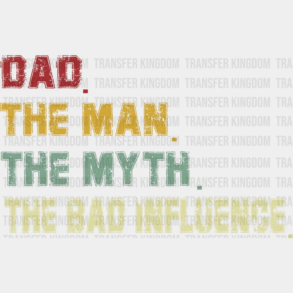Dad The Man The Myth The Bad Influence Design - DTF heat transfer - Transfer Kingdom