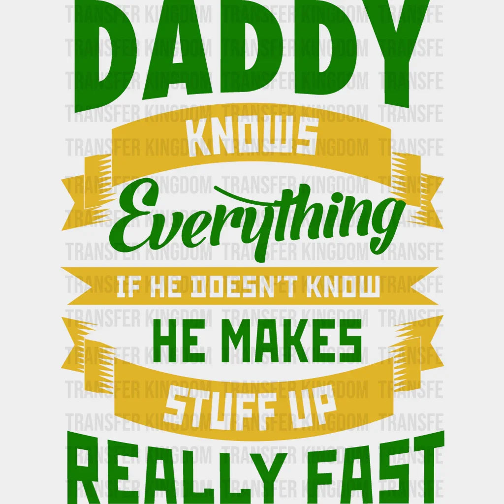 Daddy Knows Everything If He Doesn't Know He Makes Stuff Really Fast Design - DTF heat transfer - Transfer Kingdom