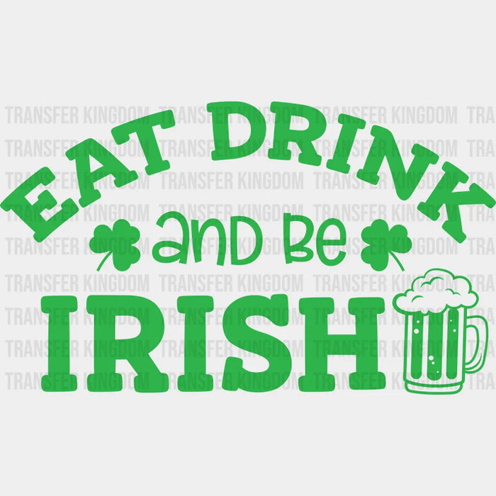 Eat Drink And Be Irish St. Patrick's Day Design - DTF heat transfer