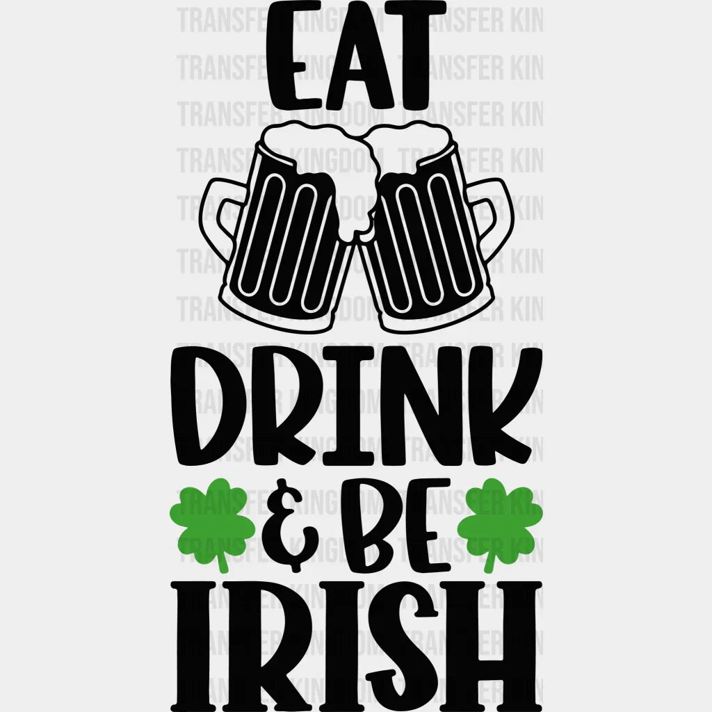 Eat Drink & Be Irish St. Patrick's Day Design - DTF heat transfer - Transfer Kingdom