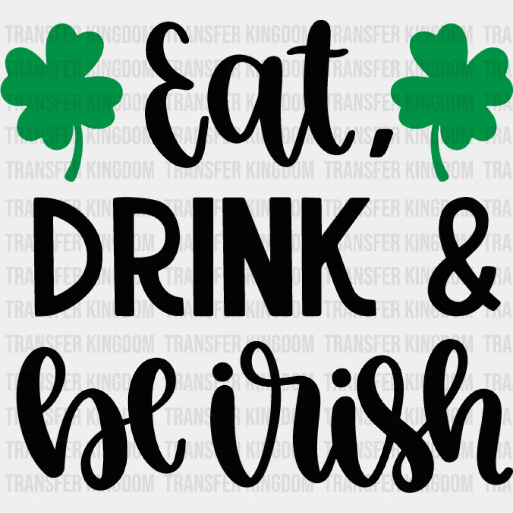 Eat, Drink & Be Irish St. Patrick's Day Design - DTF heat transfer - Transfer Kingdom