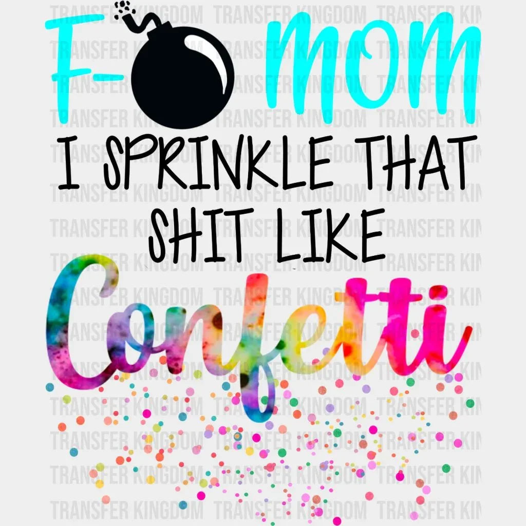 F-Bomb Mom I Sprinkle that shit like confetti - Cool Mom - Funny Mom - Design - DTF heat transfer - Transfer Kingdom
