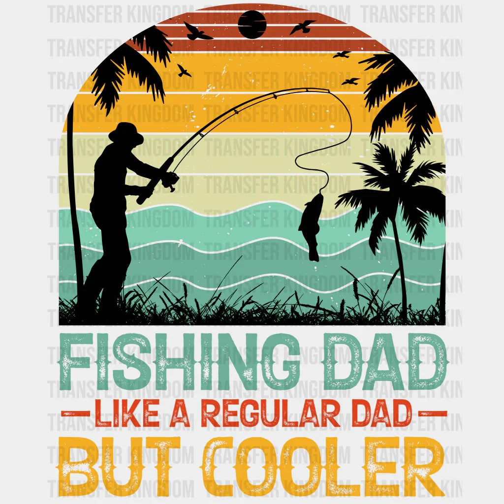 Fishing Dad Like A Regular Dad But Cooler Design - DTF heat transfer - Transfer Kingdom