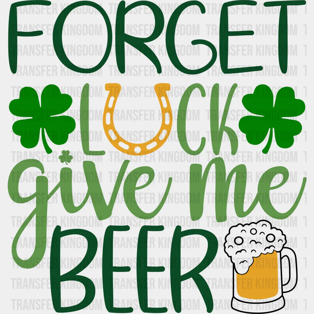 Forget Luck Give Me Beer St. Patrick's Day Design - DTF heat transfer - Transfer Kingdom
