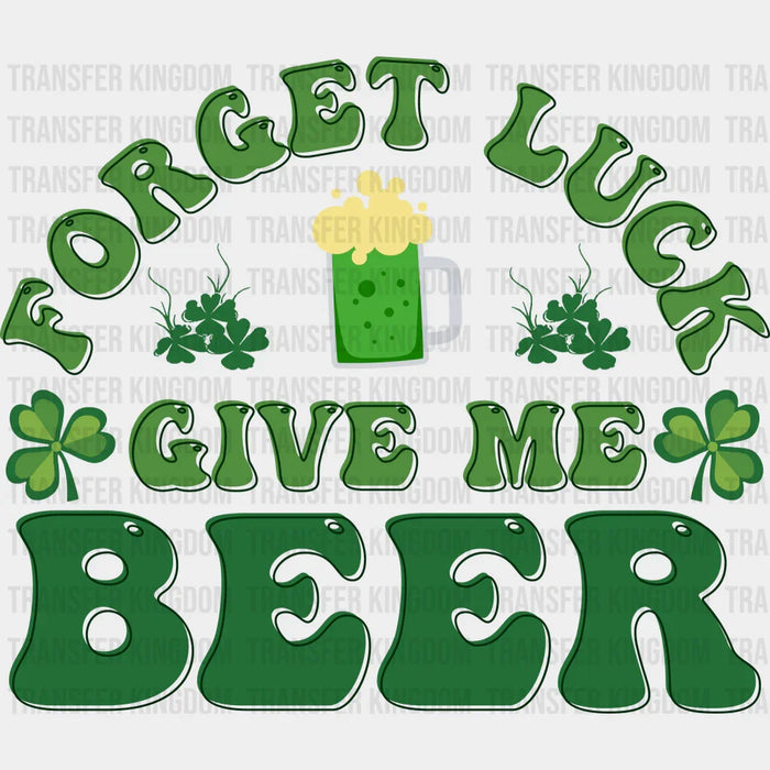 Forget Luck Give Me Beer St. Patrick's Day Design - DTF heat transfer