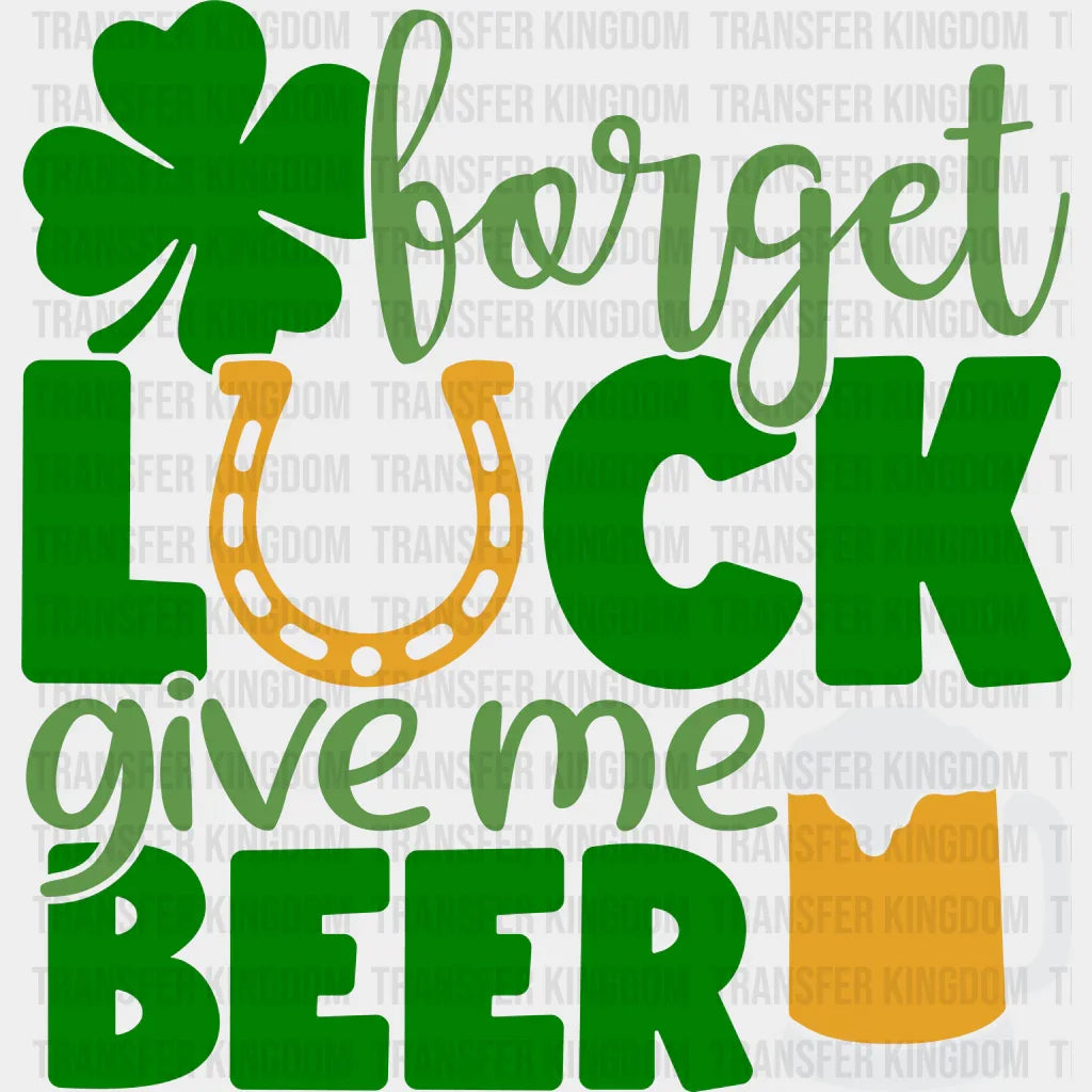 Forget Luck Give Me Beer St. Patrick's Day Design - DTF heat transfer - Transfer Kingdom