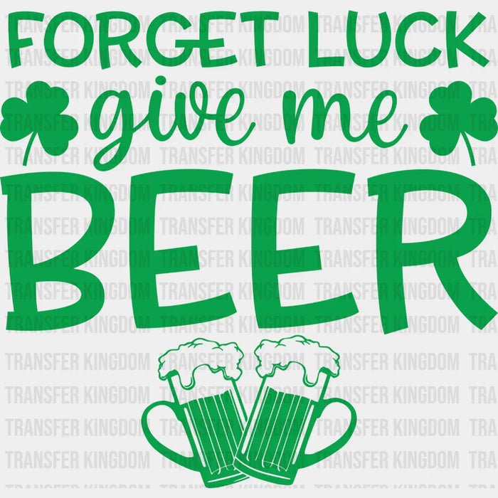 Forget Luck Give Me Beer St. Patrick's Day Design - St. Patrick's Day DTF heat transfer