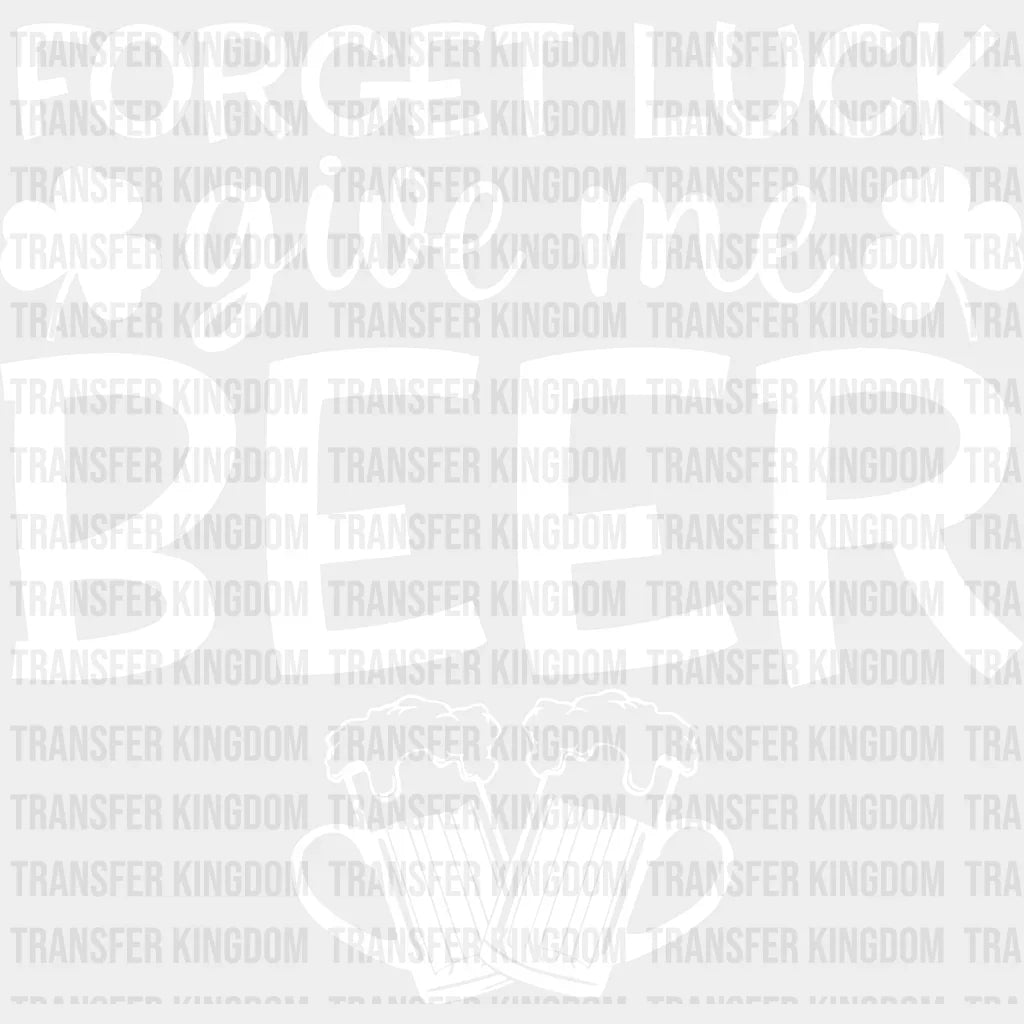 Forget Luck Give Me Beer St. Patrick's Day Design - DTF heat transfer - Transfer Kingdom