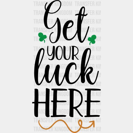 Get Your Luck Here St. Patrick's Day Design - DTF heat transfer - Transfer Kingdom