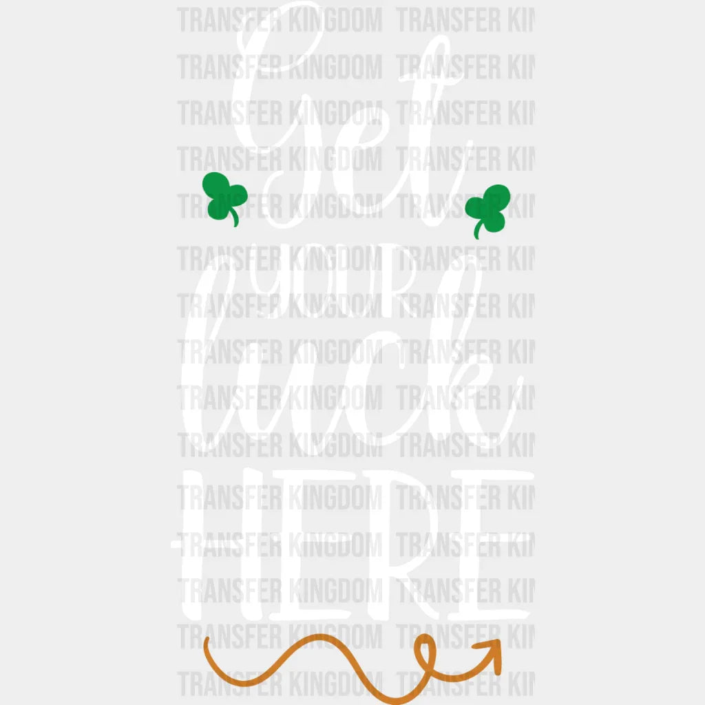 Get Your Luck Here St. Patrick's Day Design - DTF heat transfer - Transfer Kingdom