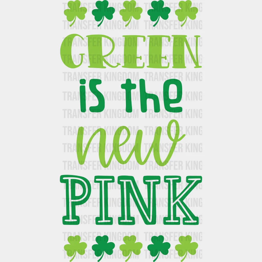 Green Is The New Pink St. Patrick's Day Design - DTF heat transfer - Transfer Kingdom