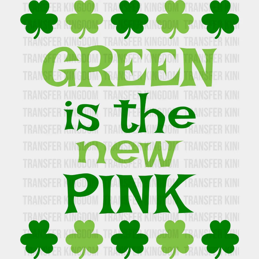 Green Is The New Pink St. Patrick's Day Design - DTF heat transfer - Transfer Kingdom