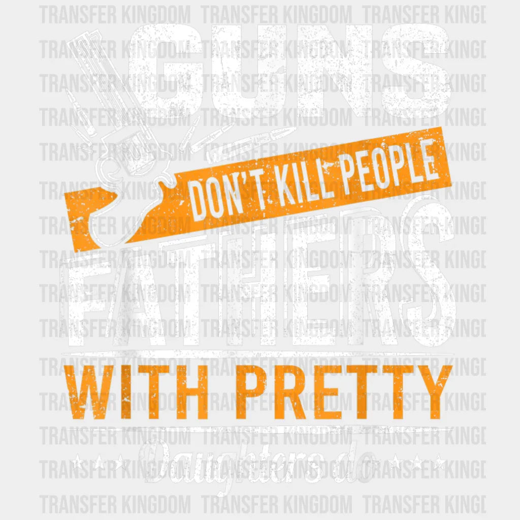 Guns Don't Kill People Dads With Pretty Daughters Do Design - DTF heat transfer - Transfer Kingdom