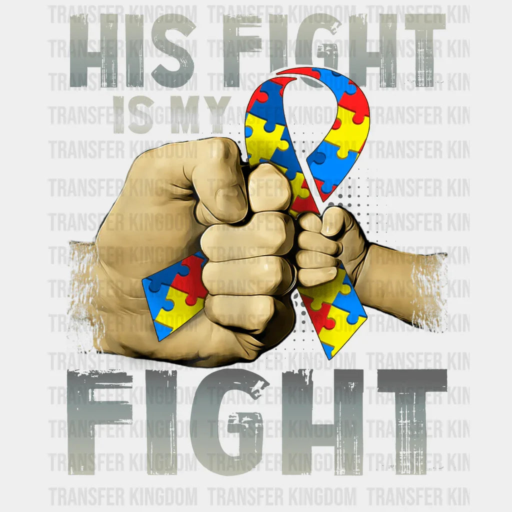 His Fight Is My Fight Autism Parent Dad Design - DTF heat transfer - Transfer Kingdom