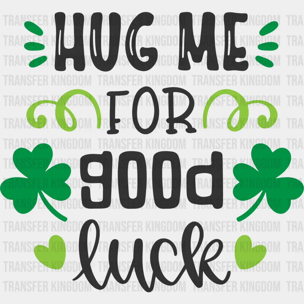 Hug Me For Good Luck St. Patrick's Day Design - DTF heat transfer - Transfer Kingdom