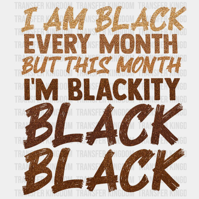 I Am Black Every Month But This Month I'm Blackity - BLM design DTF heat transfer