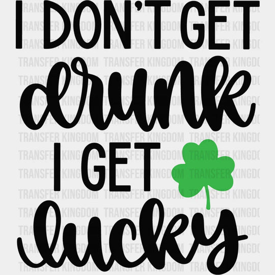 I Don't Get Drunk I Get Lucky St. Patrick's Day Design - DTF heat transfer - Transfer Kingdom