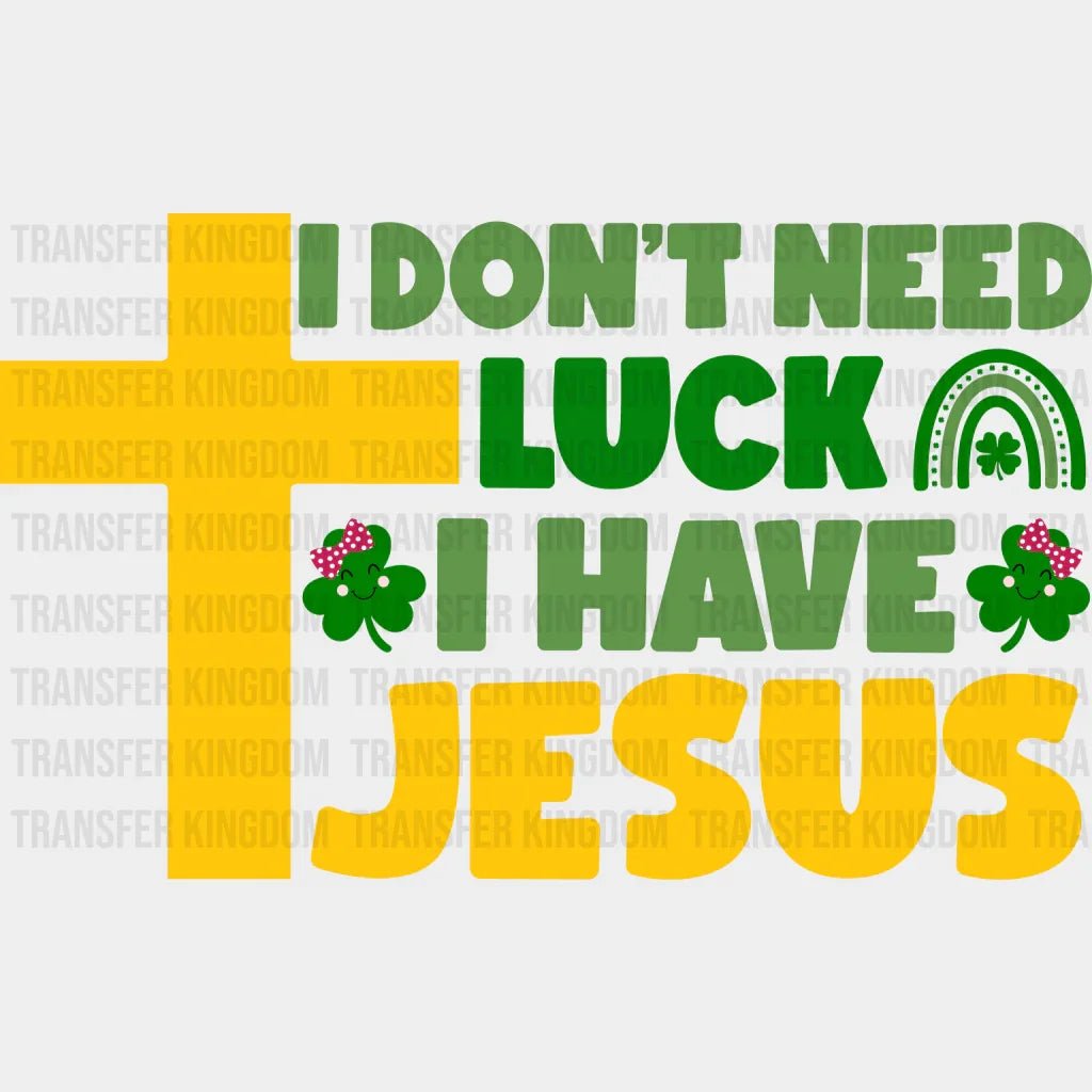 I Don't Need Luck I Have Jesus St. Patrick's Day Design - DTF heat transfer - Transfer Kingdom