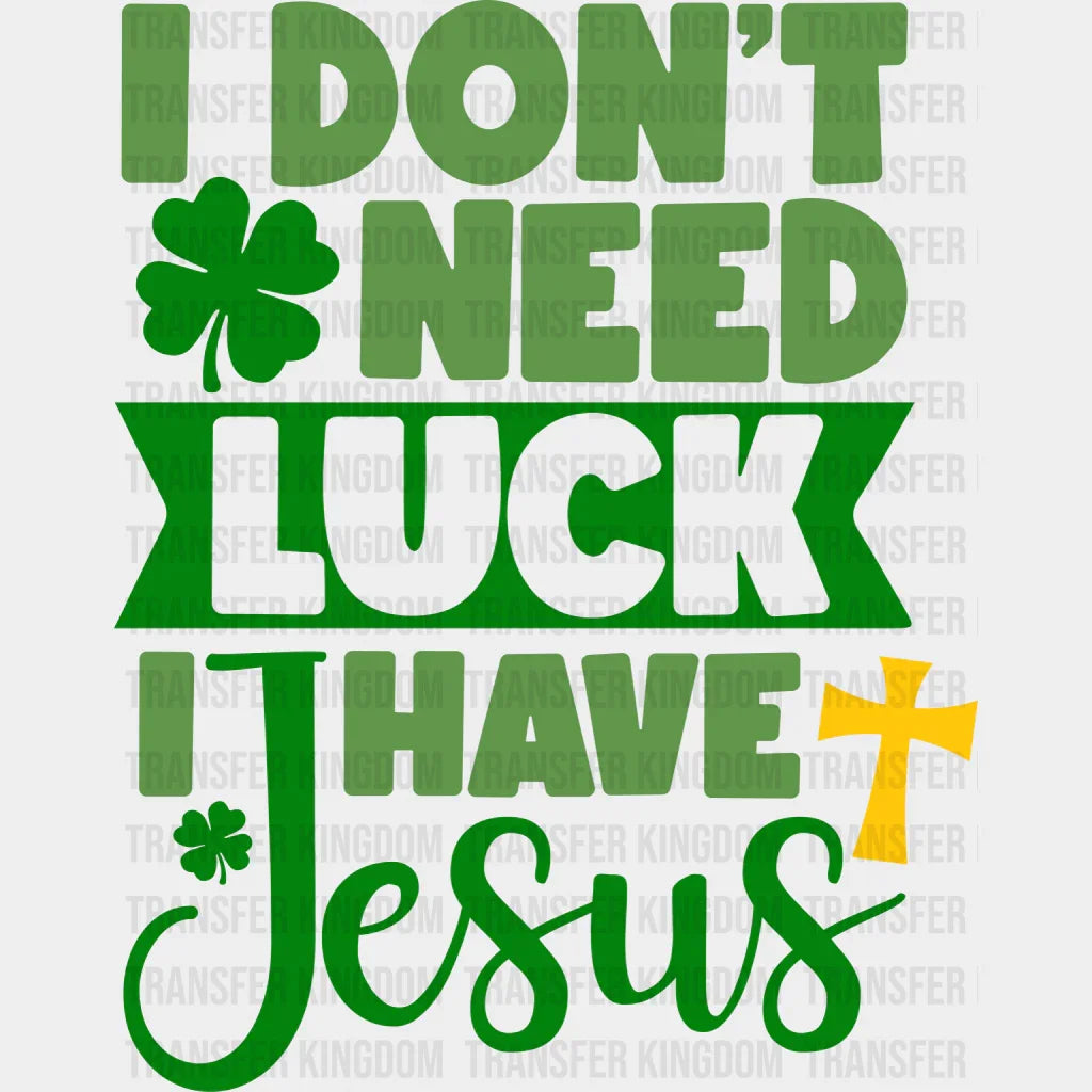 I Don't Need Luck I Have Jesus St. Patrick's Day Design - DTF heat transfer - Transfer Kingdom