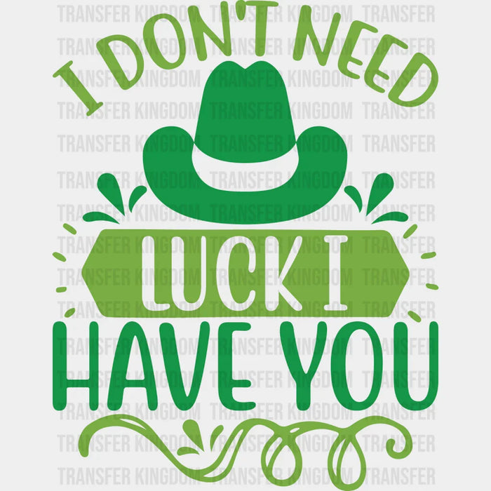 I Don't Need Luck I Have You Shamrock St. Patrick's Day Design - St. Patrick's Day DTF heat transfer