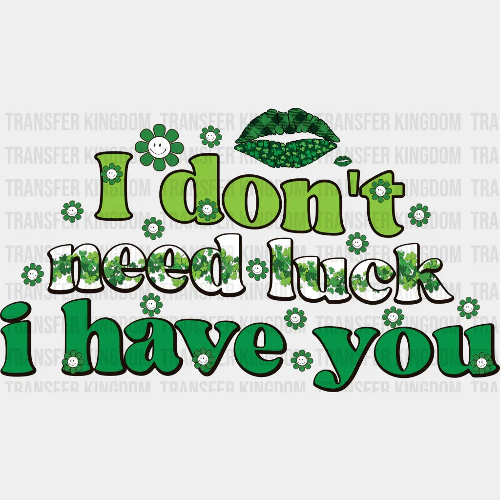 I Don't Need Luck I Have You St. Patrick's Day Design - DTF heat transfer - Transfer Kingdom