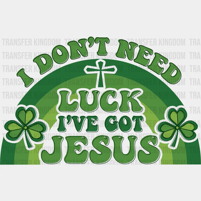 I Don't Need Luck I've Got Jesus St. Patrick's Day Design - DTF heat transfer