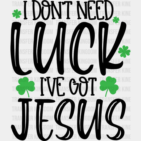 I Don't Need Luck I've Got Jesus St. Patrick's Day Design - DTF heat transfer - Transfer Kingdom