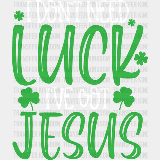 I Don't Need Luck I've Got Jesus St. Patrick's Day Design - DTF heat transfer - Transfer Kingdom