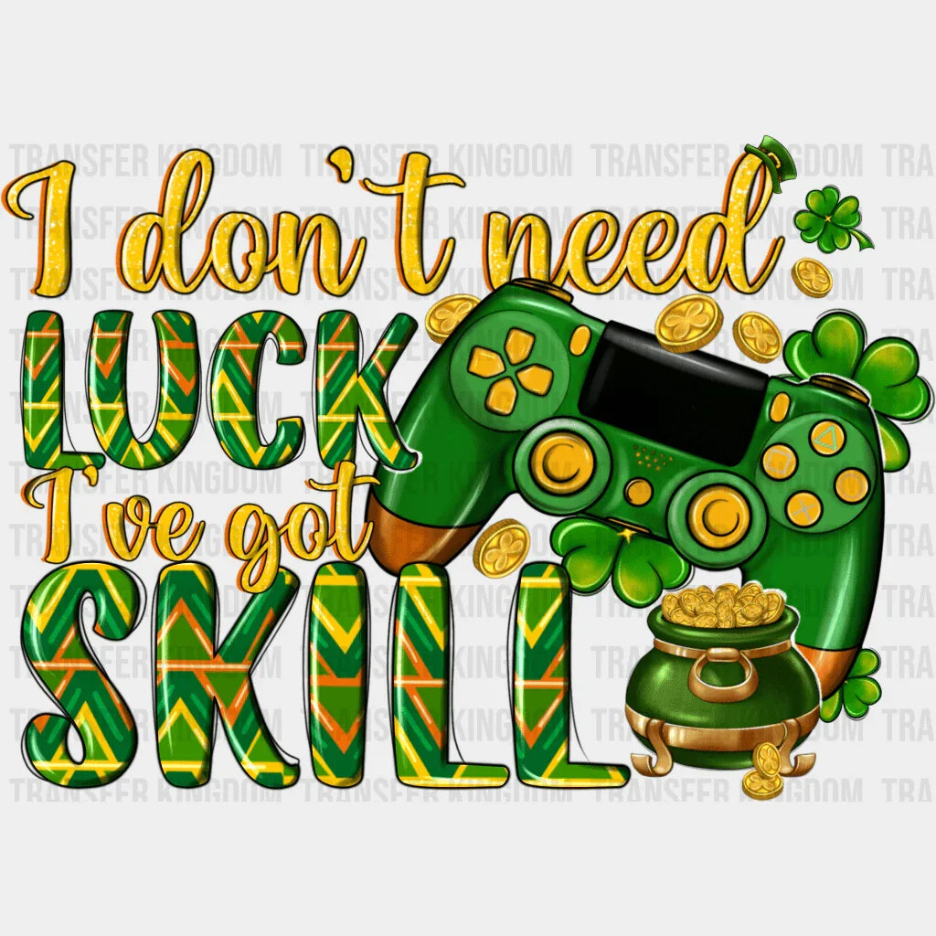 I Don't Need Luck I've Got Skill St. Patrick's Day Design - DTF heat transfer - Transfer Kingdom