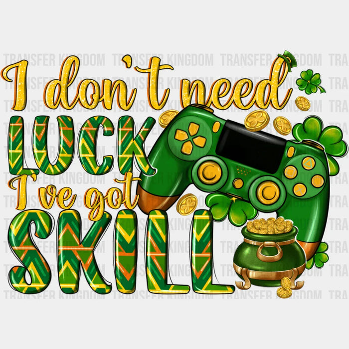 I Don't Need Luck I've Got Gaming Skill St. Patrick's Day Design - DTF heat transfer