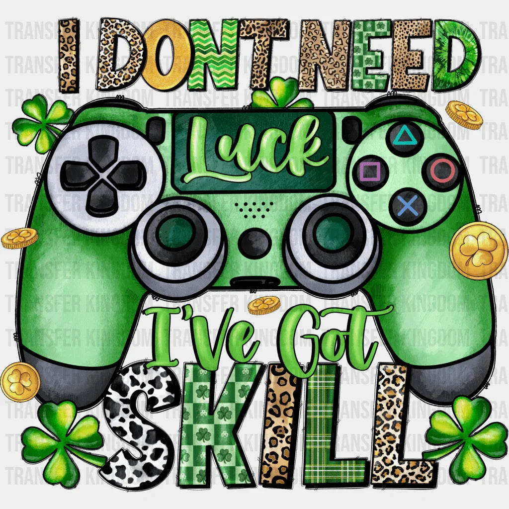 I Don't Need Luck I've Got Skill St. Patrick's Day Design - DTF heat transfer - Transfer Kingdom