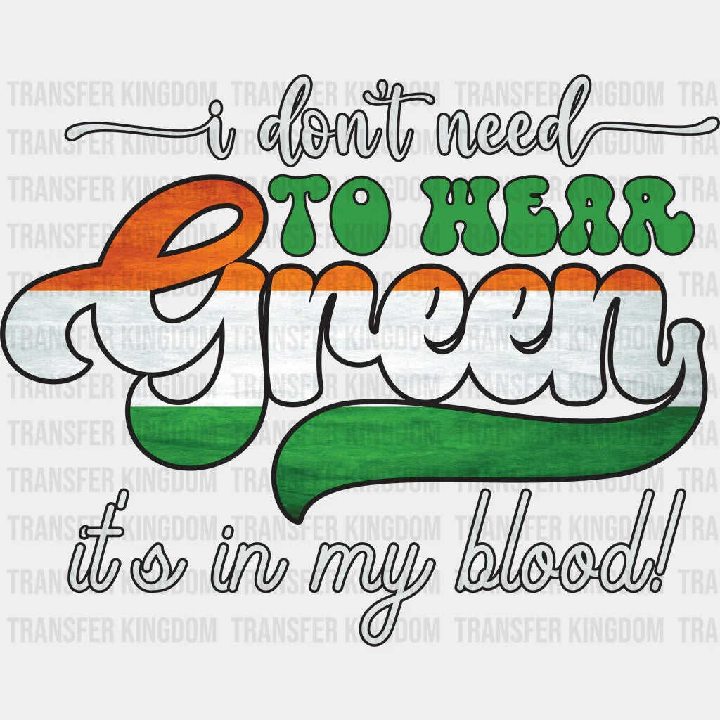 I Don't Need To Hear Green It's In My Blood St. Patrick's Day Design - DTF heat transfer - Transfer Kingdom
