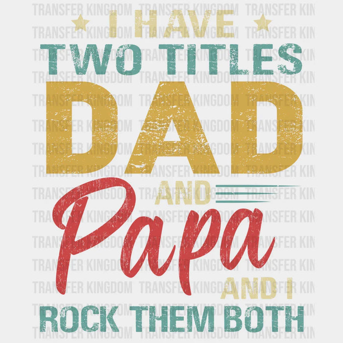 I Have Two Titles Dad And Papa And I Rock Them Both Design - DTF heat transfer