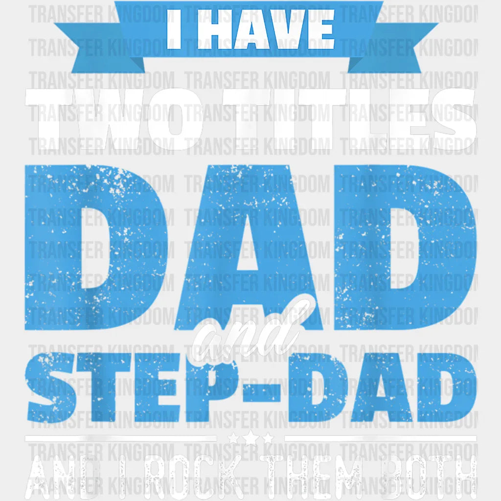 I Have Two Titles Dad And Step-Dad And I Rock Them Both Design - DTF heat transfer - Transfer Kingdom