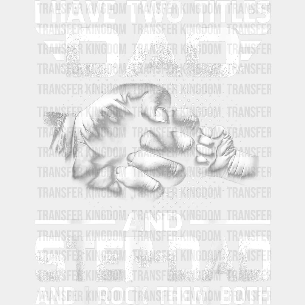 I Have Two Titles Dad And Step-Dad And I Rock Them Both Design - DTF heat transfer - Transfer Kingdom