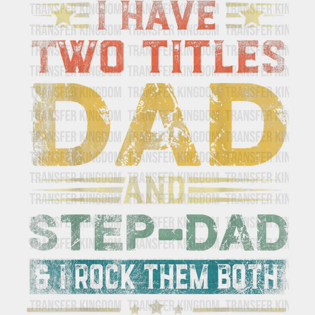 I Have Two Titles Dad And Step-Dad & I Rock Them Both Design - DTF heat transfer - Transfer Kingdom