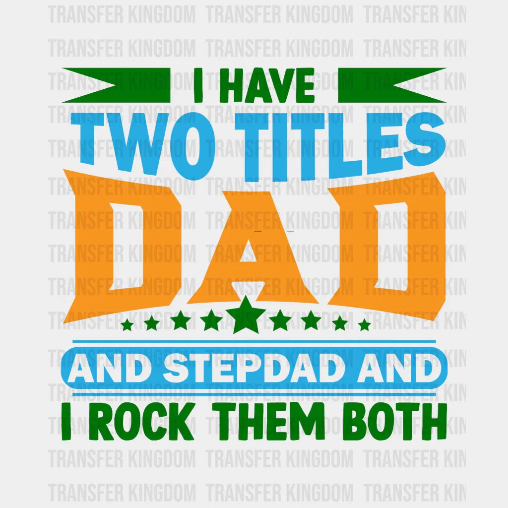 I Have Two Titles Dad And Stepdad And I Rock Them Both Design - DTF heat transfer - Transfer Kingdom