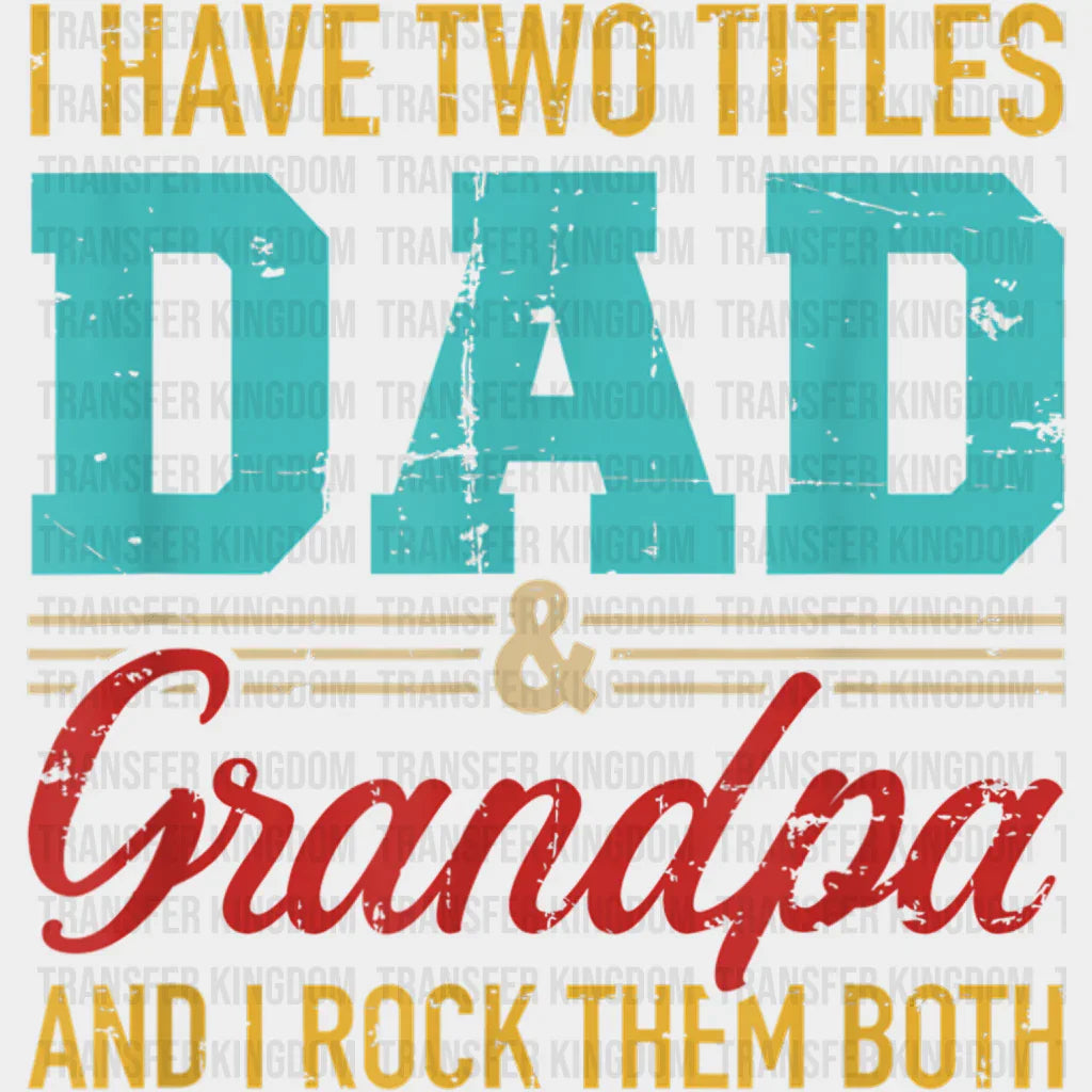 I Have Two Titles Dad & Grandpa And I Rock Them Both Design - DTF heat transfer - Transfer Kingdom