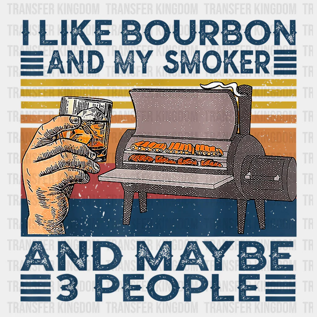 I Like My Bourbon and My Smoker And Maybe 3 People Design - DTF heat transfer - Transfer Kingdom