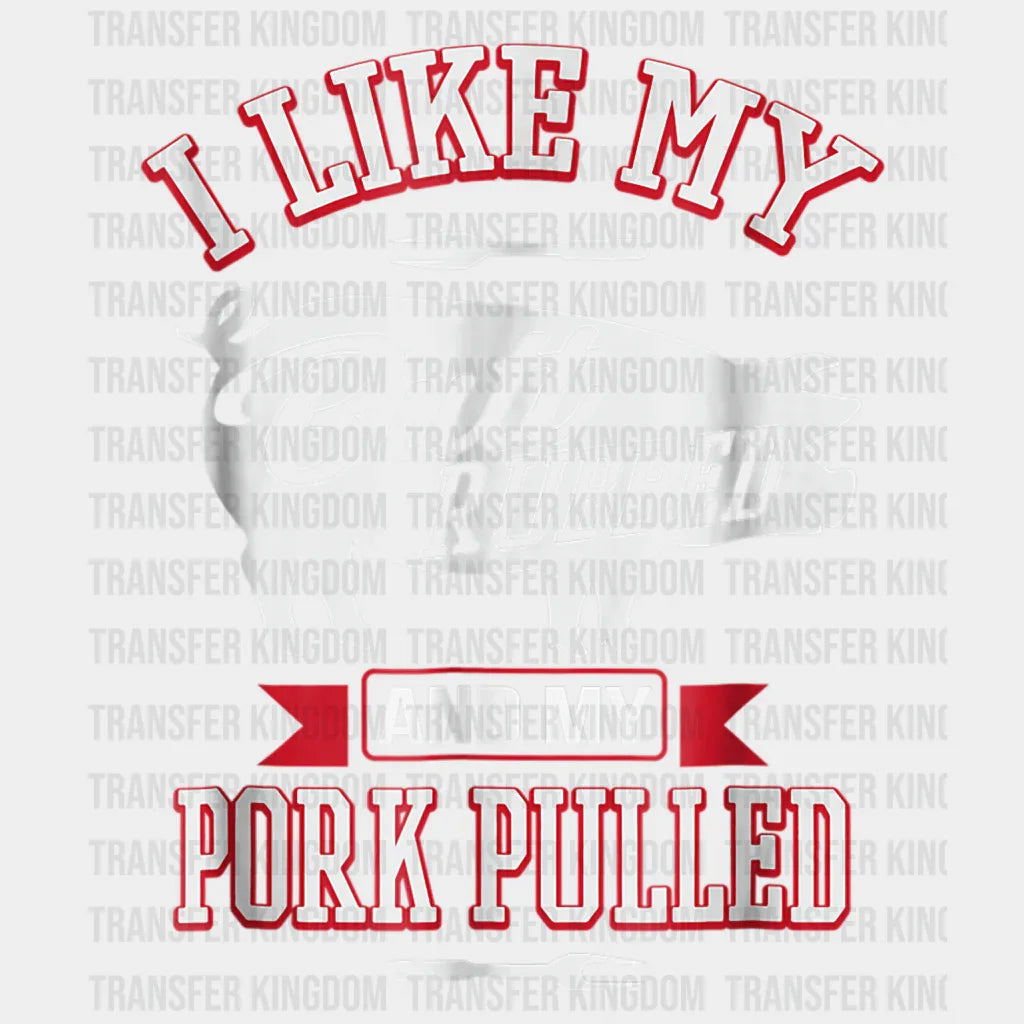 I Like My Butt Rubbed And My Pork Pulled Design - DTF heat transfer - Transfer Kingdom
