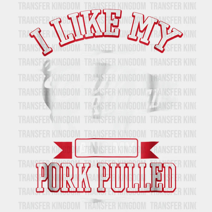I Like My Butt Rubbed And My Pork Pulled Design - DTF heat transfer