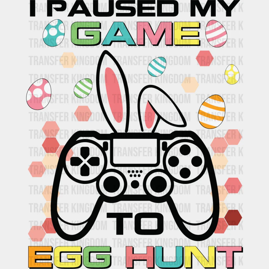 I Paused My Game To Egg Hunt Easter Design- DTF heat transfer - Transfer Kingdom