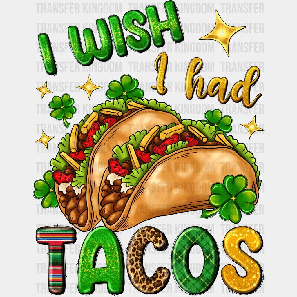 I Wish I Had Tacos St. Patrick's Day Design - DTF heat transfer - Transfer Kingdom