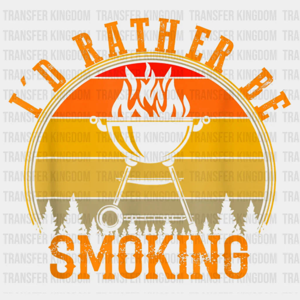 I'd Rather Be Smoking Design - DTF heat transfer - Transfer Kingdom