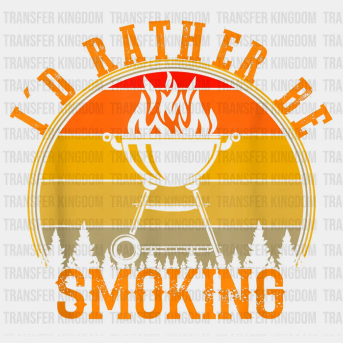 I'd Rather Be Smoking Design - DTF heat transfer