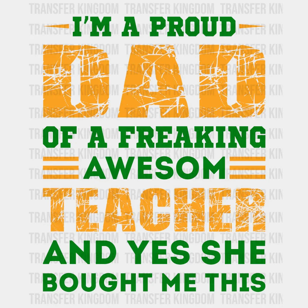 I'm A Proud Dad Of A Freaking Awesom Teacher And Yes She Bought Me This Design - DTF heat transfer - Transfer Kingdom