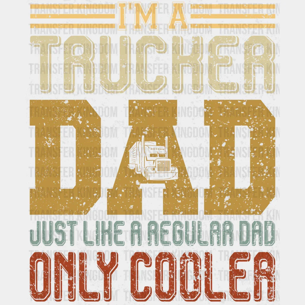 I'm a Trucker Dad Just Like a Regular Dad Only Cooler Design - DTF heat transfer - Transfer Kingdom