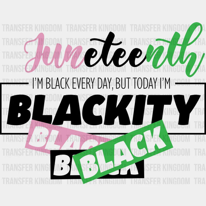 I'm black Every Day, But Today I'm Blackity - BLM DTF heat transfer