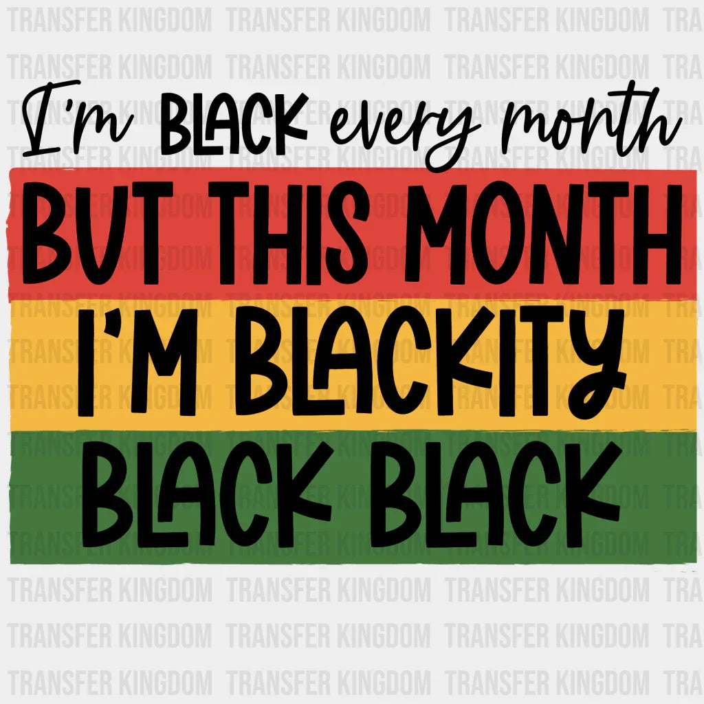 I'm Black Every Month But This Month I'm Blackity Black Black - BLM design DTF heat transfer - Transfer Kingdom